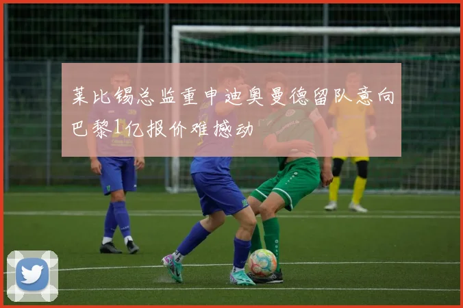 莱比锡总监重申迪奥曼德留队意向巴黎1亿报价难撼动